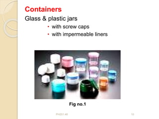 PH201.48 10
Containers
Glass & plastic jars
• with screw caps
• with impermeable liners
Fig no.1
 