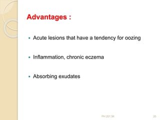 PH 201.56 20
Advantages :
 Acute lesions that have a tendency for oozing
 Inflammation, chronic eczema
 Absorbing exudates
 