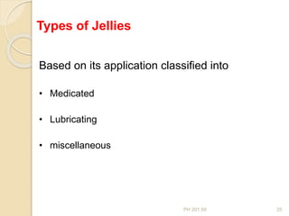 PH 201.59 25
Based on its application classified into
• Medicated
• Lubricating
• miscellaneous
Types of Jellies
 