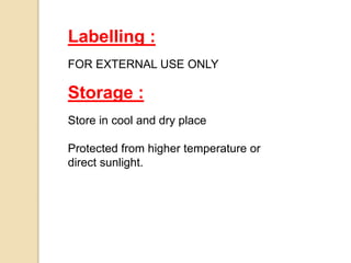 Labelling :
FOR EXTERNAL USE ONLY
Storage :
Store in cool and dry place
Protected from higher temperature or
direct sunlight.
 