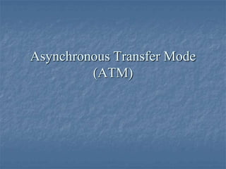 Asynchronous Transfer Mode
         (ATM)
 