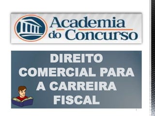 DIREITO
COMERCIAL PARA
  A CARREIRA
    FISCAL
                 1
 