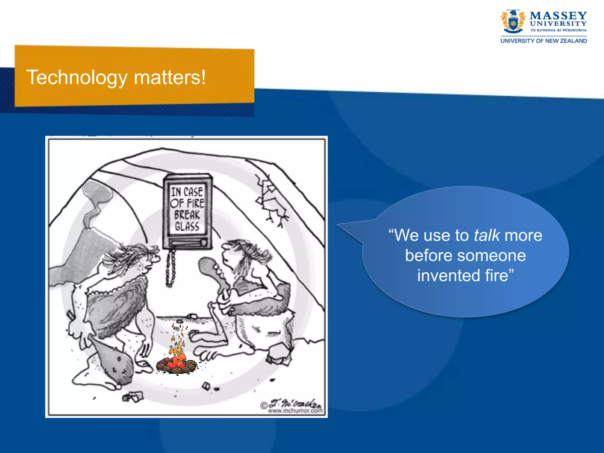Technology matters!




                      “We use to talk more
                        before someone
                         invented fire”
 