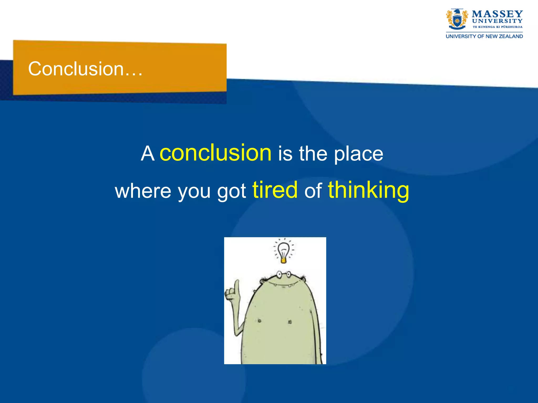 Conclusion…



          A conclusion is the place
        where you got tired of thinking
 
