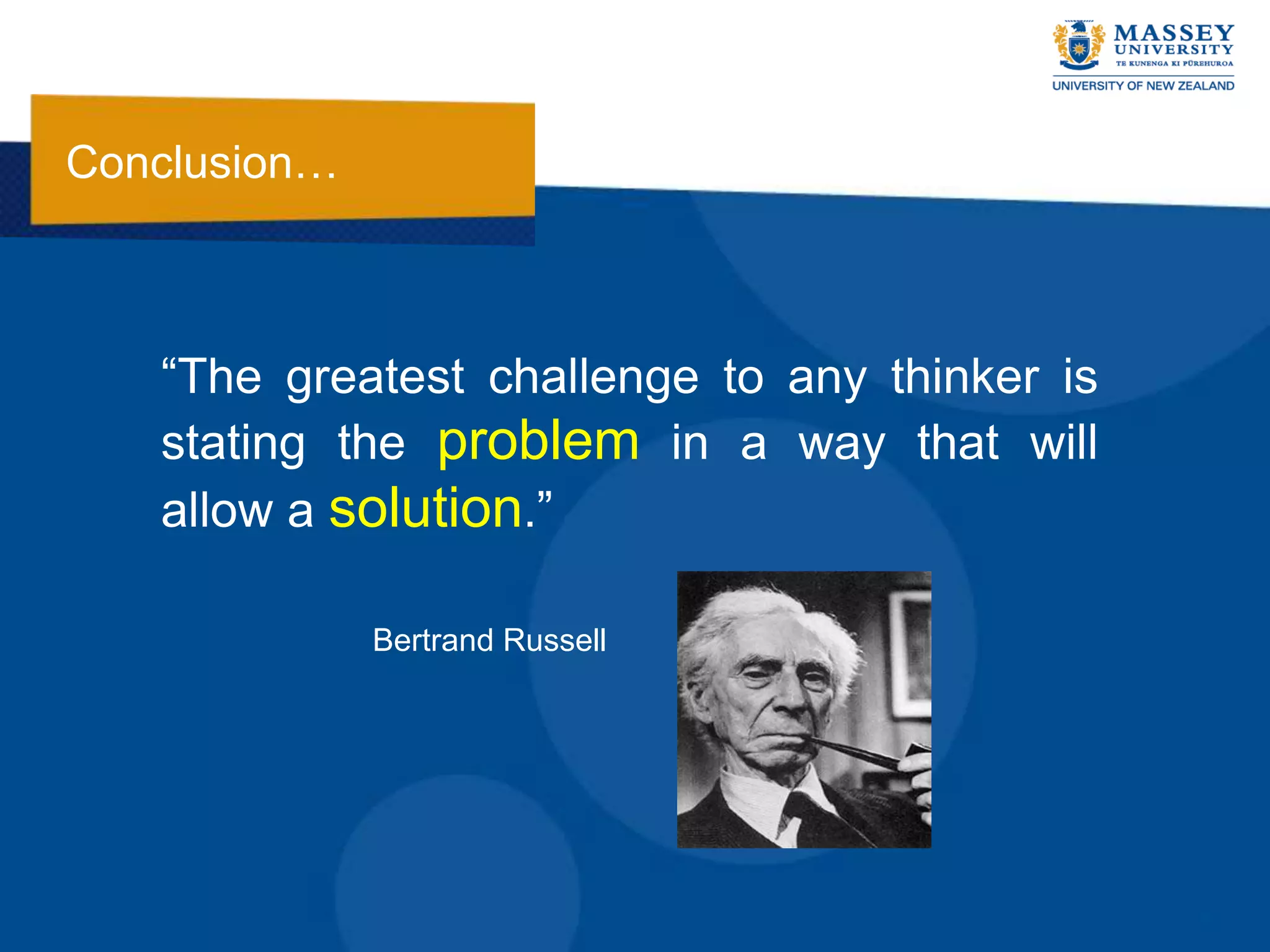 Conclusion…



   “The greatest challenge to any thinker is
   stating the problem in a way that will
   allow a solution.”

              Bertrand Russell
 