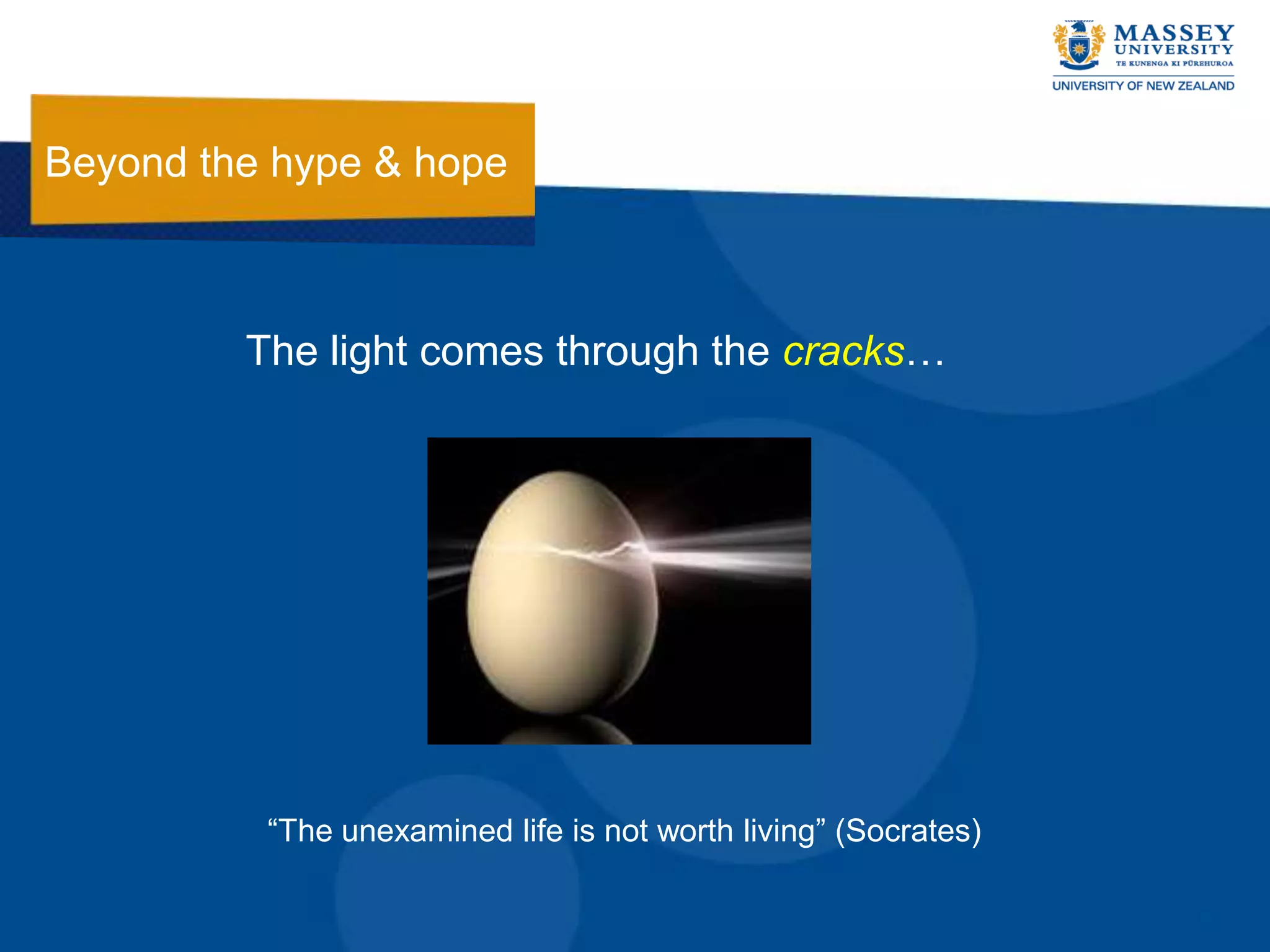 Beyond the hype & hope



         The light comes through the cracks…




          “The unexamined life is not worth living” (Socrates)
 