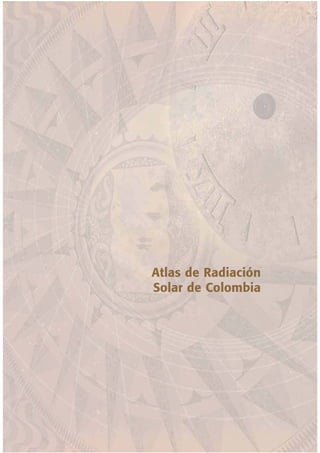 Atlas de Radiación Solar de Colombia
13
Atlas de Radiación
Solar de Colombia
 