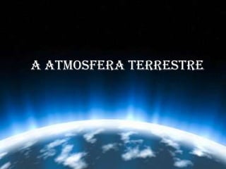 A Atmosfera terrestre 