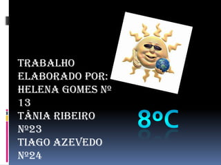 Trabalho elaborado por:Helena Gomes nº 13Tânia Ribeiro nº23Tiago Azevedo nº248ºC