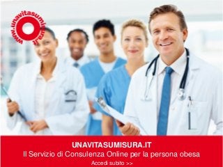 UNAVITASUMISURA.IT
Il Servizio di Consulenza Online per la persona obesa
Accedi subito >>
 