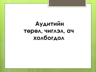 9

Аудитийн
төрөл, чиглэл, ач
холбогдол

 