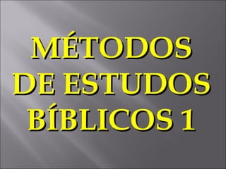 MÉTODOSMÉTODOS
DE ESTUDOSDE ESTUDOS
BÍBLICOS 1BÍBLICOS 1
 