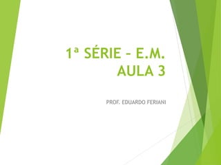 1ª SÉRIE – E.M.
AULA 3
PROF. EDUARDO FERIANI
 