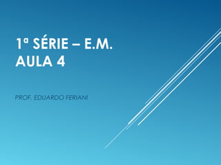 1ª SÉRIE – E.M.
AULA 4
PROF. EDUARDO FERIANI
 