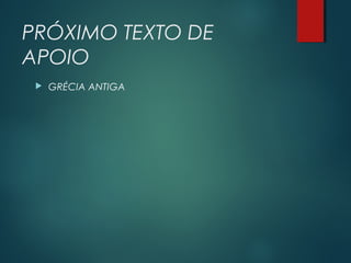 PRÓXIMO TEXTO DE
APOIO
 GRÉCIA ANTIGA
 