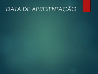 DATA DE APRESENTAÇÃO
 