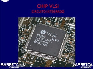 CHIP VLSI
CIRCUITO INTEGRADO
 