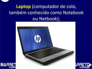 Laptop (computador de colo,
também conhecido como Notebook
ou Netbook);
 