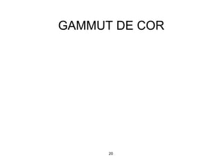 20
GAMMUT DE COR
 