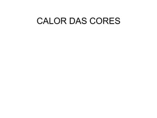 CALOR DAS CORES
 