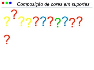 Composição de cores em suportes
?
?
?????????
?
 
