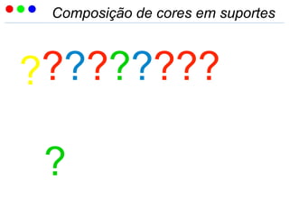 Composição de cores em suportes
?????????
?
 