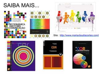 SAIBA MAIS...
Site: http://www.mariaclaudiacortes.com/
 