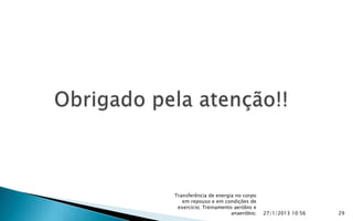 Transferência de energia no corpo
   em repouso e em condições de
 exercício; Treinamento aeróbio e
                       anaeróbio;   27/1/2013 10:56   29
 