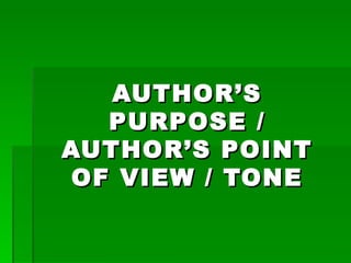 AUTHOR’S PURPOSE / AUTHOR’S POINT OF VIEW / TONE 
