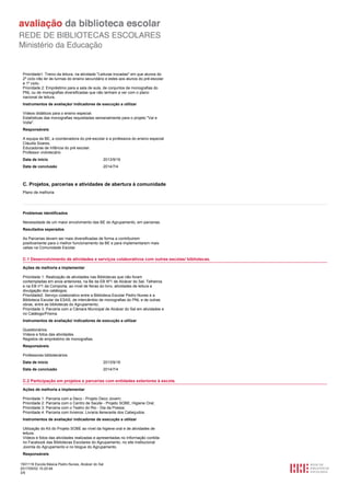 1501116 Escola Básica Pedro Nunes, Alcácer do Sal
2017/05/02 15:20:48
3/5
Prioridade1: Treino da leitura, na atividade "Leituras trocadas" em que alunos do
2º ciclo irão ler às turmas do ensino secundário e estes aos alunos do pré-escolar
e 1º ciclo;
Prioridade 2: Empréstimo para a sala de aula, de conjuntos de monografias do
PNL ou de monografias diversificadas que não tenham a ver com o plano
nacional de leitura.
Instrumentos de avaliação/ indicadores de execução a utilizar
Vídeos didáticos para o ensino especial.
Estatísticas das monografias requisitadas semanalmente para o projeto "Vai e
Volta".
Responsáveis
A equipa da BE, a coordenadora do pré-escolar e a professora do ensino especial
Cláudia Soares.
Educadoras de Infância do pré escolar.
Professor vivliotecário
2013/9/16Data de início
2014/7/4Data de conclusão
C. Projetos, parcerias e atividades de abertura à comunidade
Plano de melhoria
Problemas identificados
Necessidade de um maior envolvimento das BE do Agrupamento, em parcerias.
Resultados esperados
As Parcerias devem ser mais diversificadas de forma a contribuirem
positivamente para o melhor funcionamento da BE e para implementarem mais
valias na Comunidade Escolar.
C.1 Desenvolvimento de atividades e serviços colaborativos com outras escolas/ bibliotecas.
Ações de melhoria a implementar
Prioridade 1: Realização de atividades nas Bibliotecas que não foram
contempladas em anos anteriores, na Be da EB Nº1 de Alcácer do Sal, Telheiros
e na EB nº1 da Comporta, ao nível de feiras do livro, atividades de leitura e
divulgação dos catálogos;
Prioridade2: Serviço colaborativo entre a Biblioteca Escolar Pedro Nunes e a
Biblioteca Escolar da ESAS, de intercâmbio de monografias do PNL e de outras
obras, entre as bibliotecas do Agrupamento;
Prioridade 3: Parceria com a Câmara Municipal de Alcácer do Sal em atividades e
no Catálogo/Prisma.
Instrumentos de avaliação/ indicadores de execução a utilizar
Questionários.
Vídeos e fotos das atividades.
Registos de empréstimo de monografias.
Responsáveis
Professores bibliotecários.
2013/9/16Data de início
2014/7/4Data de conclusão
C.2 Participação em projetos e parcerias com entidades exteriores à escola.
Ações de melhoria a implementar
Prioridade 1: Parceria com a Deco - Projeto Deco Jovem;
Prioridade 2: Parceria com o Centro de Saúde - Projeto SOBE, Higiene Oral;
Prioridade 3: Parceria com o Teatro do Rio - Dia da Poesia;
Prioridade 4: Parceria com livreiros: Livraria itenerante dos Cabeçudos.
Instrumentos de avaliação/ indicadores de execução a utilizar
Utilização do Kit do Projeto SOBE ao nível da higiene oral e de atividades de
leitura.
Vídeos e fotos das atividades realizadas e apresentadas no Informação contida
no Facebook das Bibliotecas Escolares do Agrupamento, no site institucional
Joomla do Agrupamento e no blogue do Agrupamento.
Responsáveis
 