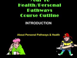Year 10
Health/Personal
   Pathways
 Course Outline
      INTRODUCTION


About Personal Pathways & Health
 