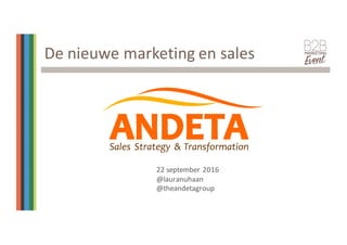 De	nieuwe marketing	en sales
22	september 2016	
@lauranuhaan
@theandetagroup
 