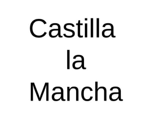 Castilla
la
Mancha
 