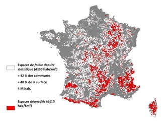 Espaces de faible densité
statistique (d≤30 hab/km²)
= 42 % des communes
= 48 % de la surface
4 M hab.


Espaces désertifiés (d≤10
hab/km²)
 