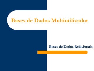 Bases de Dados Multiutilizador
Bases de Dados Relacionais
 