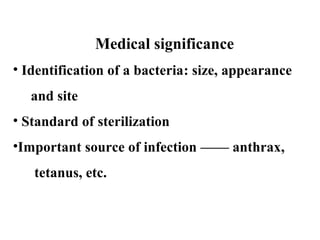 Medical significance
• Identification of a bacteria: size, appearance
and site
• Standard of sterilization
•Important source of infection —— anthrax,
tetanus, etc.
 
