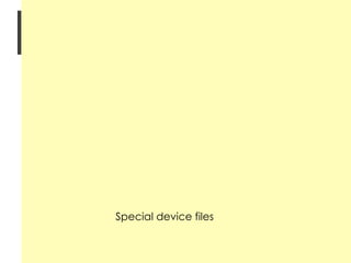 File System Linux has a hierarchical, unified filesystem Supports 256-character filenames All command line entries are case sensitive Uses slash '/' and not backslash '\' Four types of files Ordinary files Directories Links Special device files 
