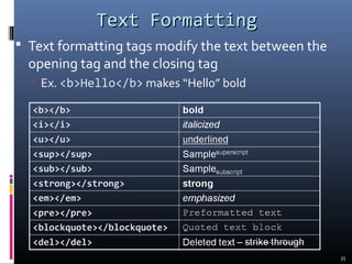 Text FormattingText Formatting
 Text formatting tags modify the text between the
opening tag and the closing tag
 Ex. <b>Hello</b> makes “Hello” bold
35
 