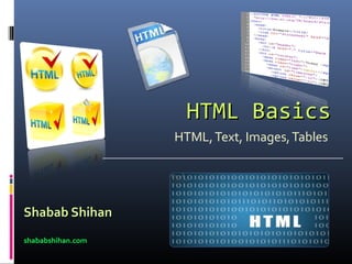 HTML BasicsHTML Basics
HTML,Text, Images,Tables
Shabab ShihanShabab Shihan
shababshihan.comshababshihan.com
 