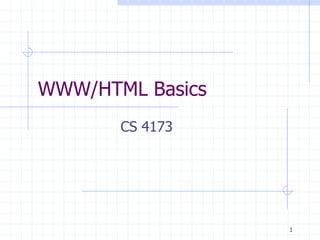 1
WWW/HTML Basics
CS 4173
 