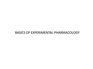 BASICS OF EXPERIMENTAL PHARMACOLOGY
 