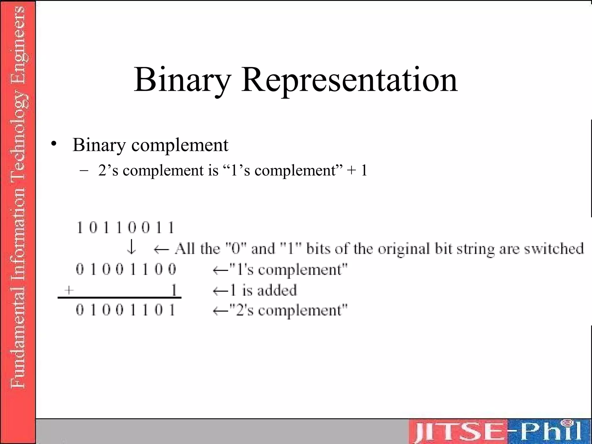 Binary Representation
• Binary complement
   – 2’s complement is “1’s complement” + 1
 