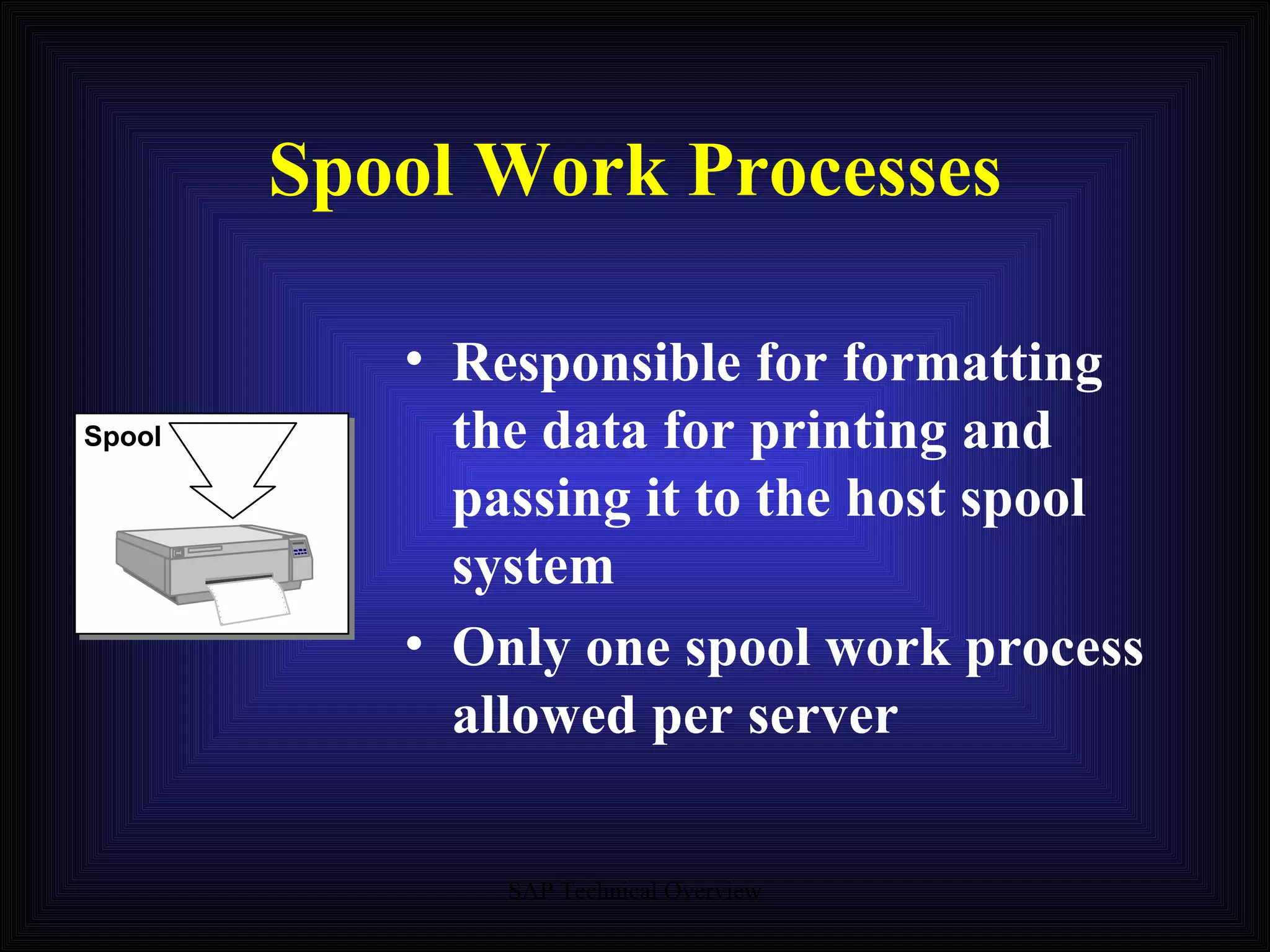 Spool Work Processes Responsible for formatting the data for printing and passing it to the host spool system Only one spool work process allowed per server Spool 
