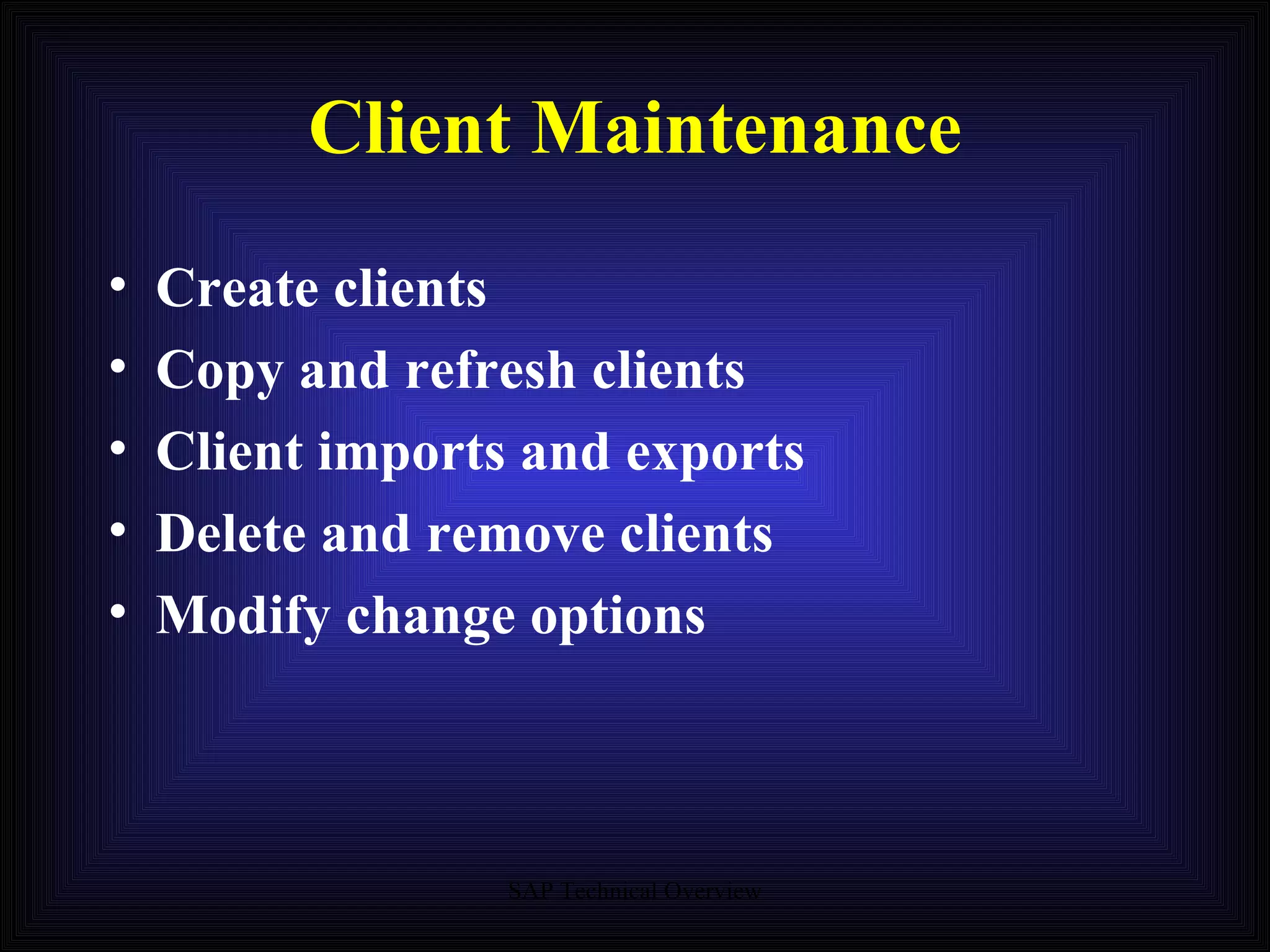 Client Maintenance Create clients Copy and refresh clients Client imports and exports Delete and remove clients Modify change options 