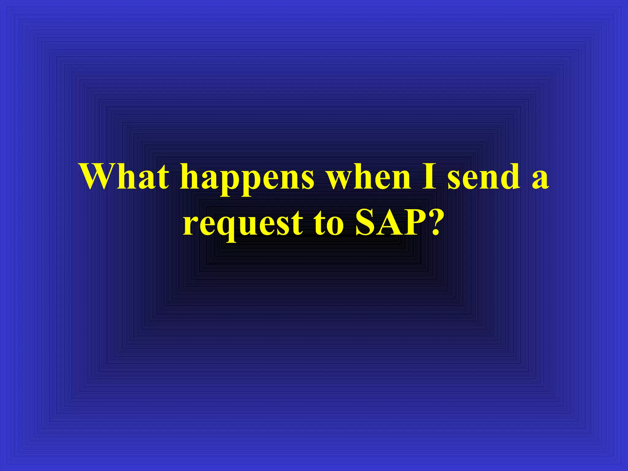 What happens when I send a
     request to SAP?
 