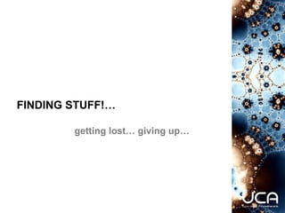 FINDING STUFF!…
getting lost… giving up…
 