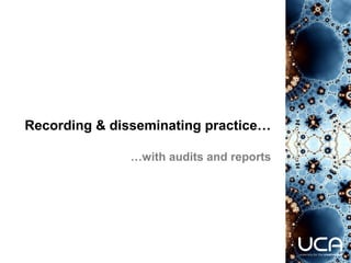 Recording & disseminating practice…
…with audits and reports
 