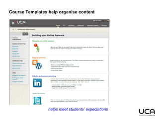 Course Templates help organise content
helps meet students’ expectations
 