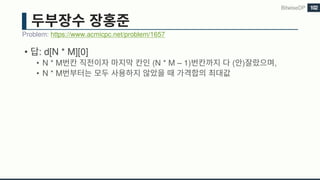 • : d[N * M][0]
• N * M (N * M – 1) ( ) ,
• N * M
Problem: https://www.acmicpc.net/problem/1657
BitwiseDP 102
 