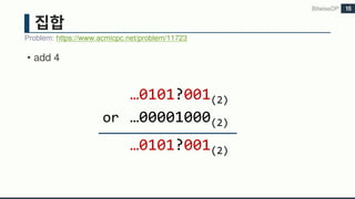 • add 4
BitwiseDP
Problem: https://www.acmicpc.net/problem/11723
15
…0101?001(2)
or …00001000(2)
…0101?001(2)
 